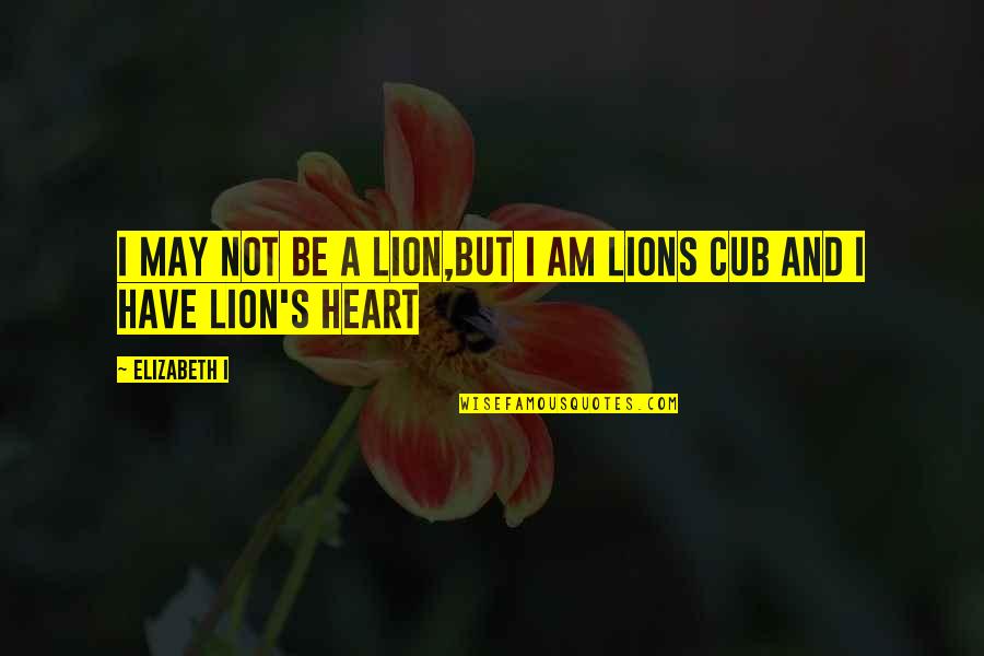 Cub Quotes By Elizabeth I: I may not be a lion,but I am