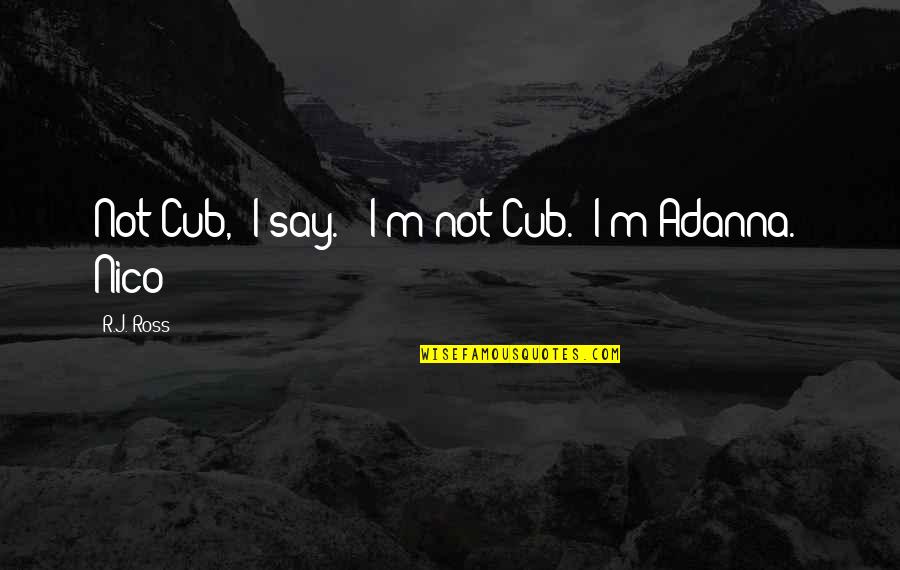 Cub Quotes By R.J. Ross: Not Cub," I say. "I'm not Cub. I'm