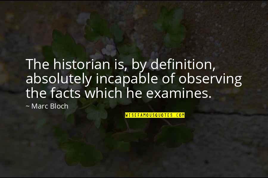 Cuba Gooding Jr Quotes By Marc Bloch: The historian is, by definition, absolutely incapable of