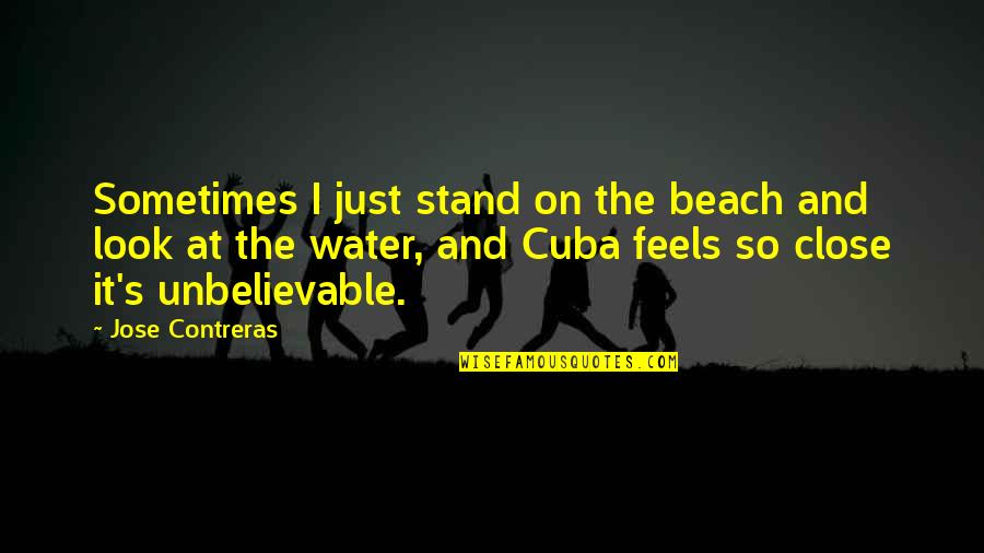 Cuba Quotes By Jose Contreras: Sometimes I just stand on the beach and