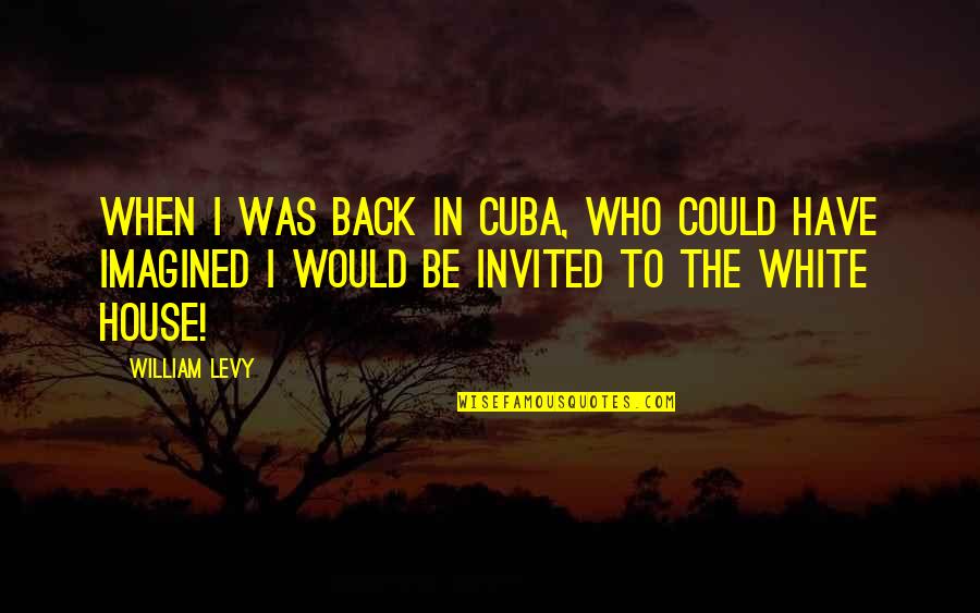 Cuba Quotes By William Levy: When I was back in Cuba, who could