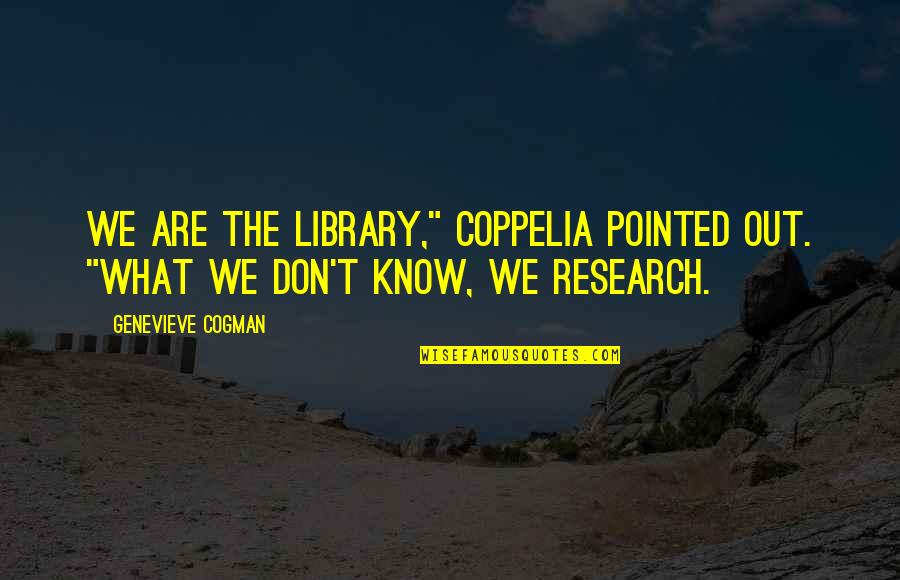 Cubak Goli Quotes By Genevieve Cogman: We are the Library," Coppelia pointed out. "What Cubak Goli Quotes By Genevieve Cogman: We are the Library," Coppelia pointed out. "What
