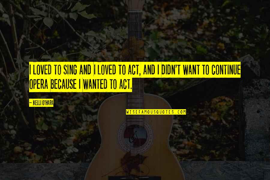Cubak Goli Quotes By Kelli O'Hara: I loved to sing and I loved to