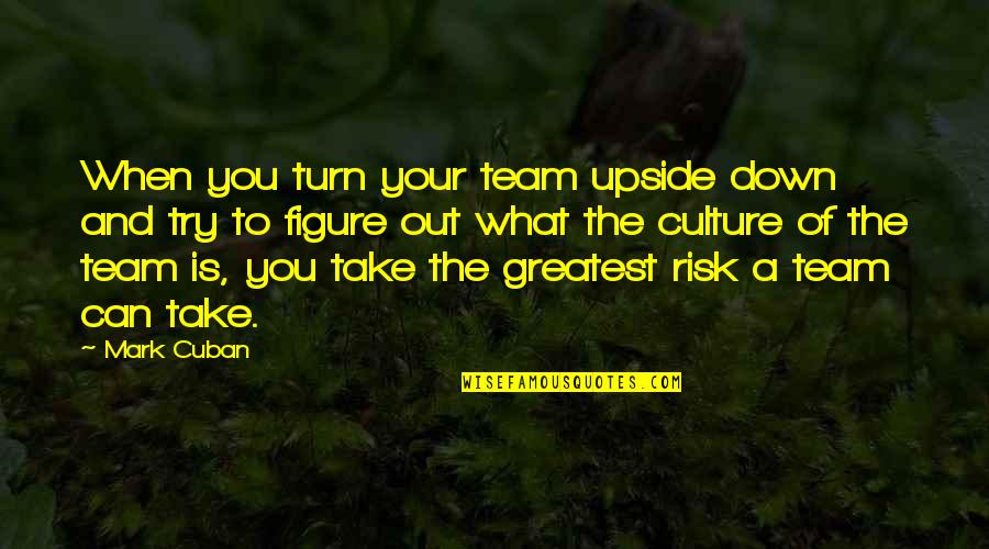 Cuban Culture Quotes By Mark Cuban: When you turn your team upside down and