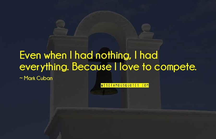 Cuban Love Quotes By Mark Cuban: Even when I had nothing, I had everything.
