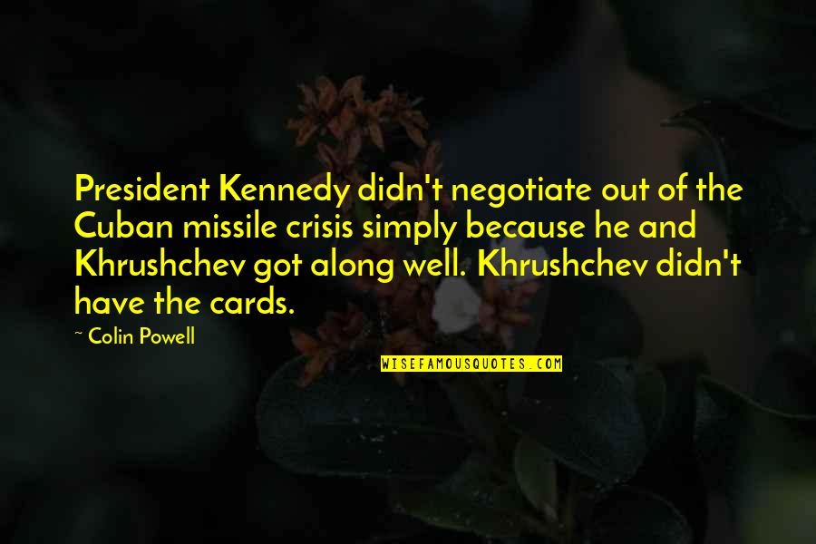 Cuban Missile Crisis By Kennedy Quotes By Colin Powell: President Kennedy didn't negotiate out of the Cuban