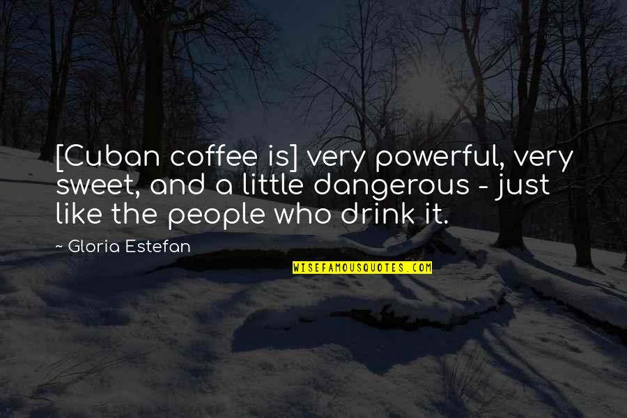 Cuban People Quotes By Gloria Estefan: [Cuban coffee is] very powerful, very sweet, and