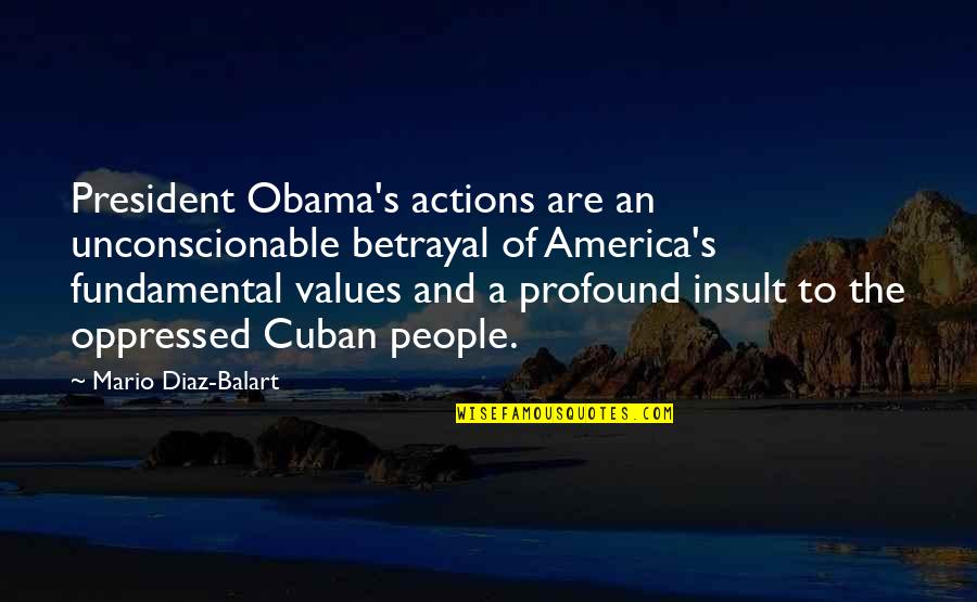 Cuban People Quotes By Mario Diaz-Balart: President Obama's actions are an unconscionable betrayal of