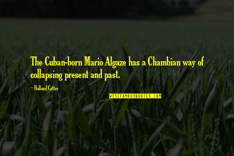 Cuban Quotes By Holland Cotter: The Cuban-born Mario Algaze has a Chambian way