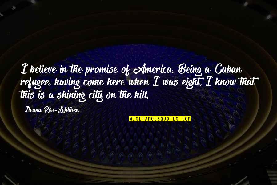 Cuban Quotes By Ileana Ros-Lehtinen: I believe in the promise of America. Being