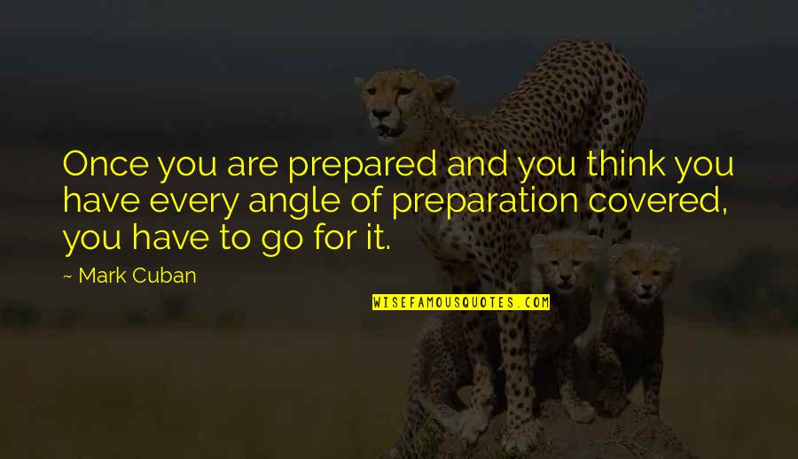 Cuban Quotes By Mark Cuban: Once you are prepared and you think you