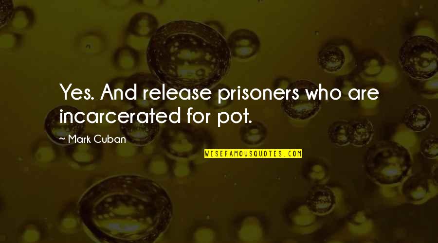 Cuban Quotes By Mark Cuban: Yes. And release prisoners who are incarcerated for
