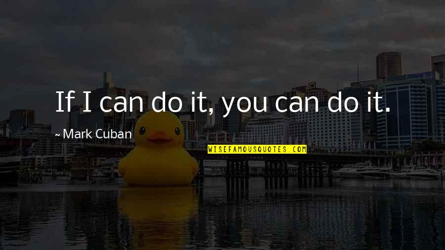 Cuban Quotes By Mark Cuban: If I can do it, you can do