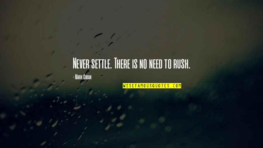 Cuban Quotes By Mark Cuban: Never settle. There is no need to rush.
