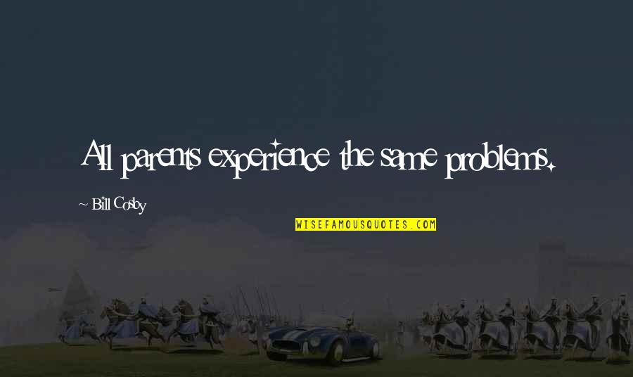 Cubano Short Quotes By Bill Cosby: All parents experience the same problems. Cubano Short Quotes By Bill Cosby: All parents experience the same problems.