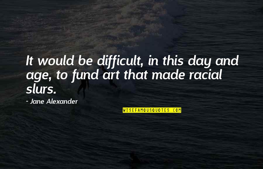 Cubans Quotes By Jane Alexander: It would be difficult, in this day and