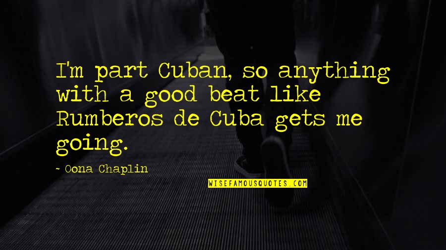 Cuba's Quotes By Oona Chaplin: I'm part Cuban, so anything with a good