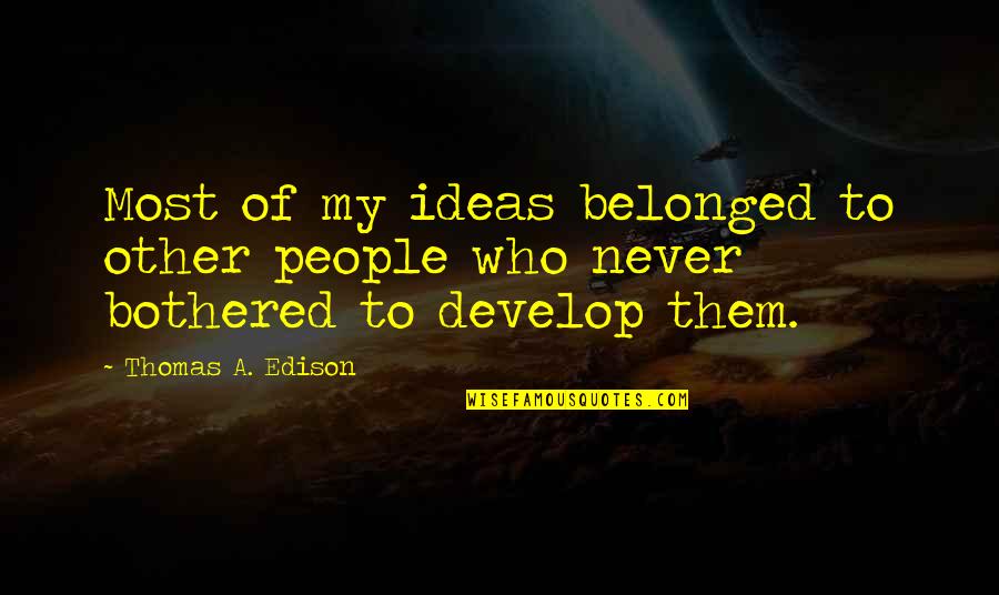 Cubata Fairview Quotes By Thomas A. Edison: Most of my ideas belonged to other people