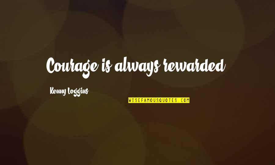 Cubbage Collision Quotes By Kenny Loggins: Courage is always rewarded.