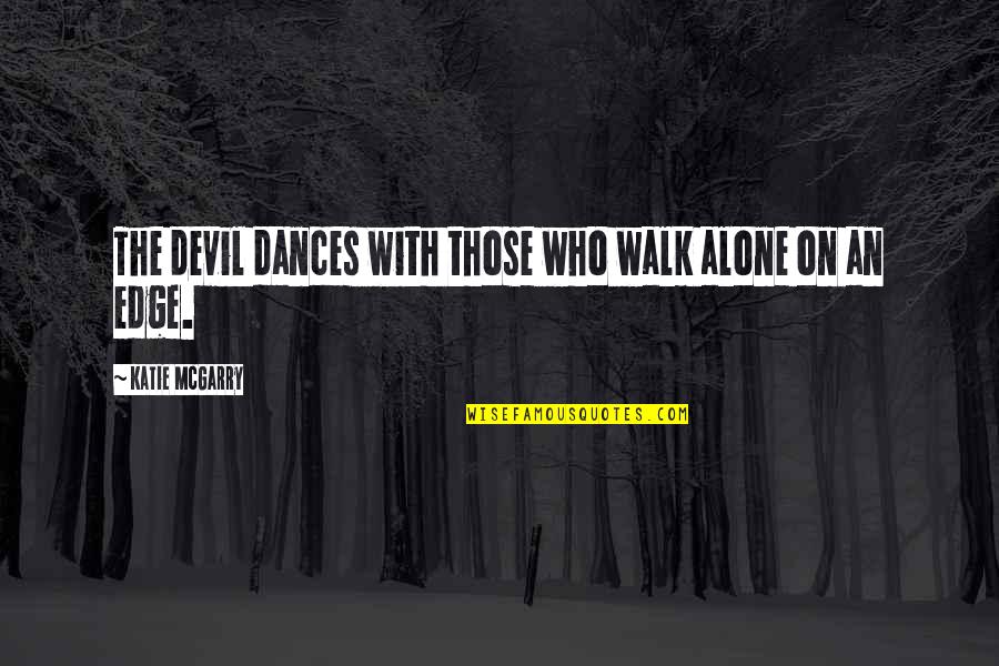 Cubbage Pawleys Quotes By Katie McGarry: The devil dances with those who walk alone