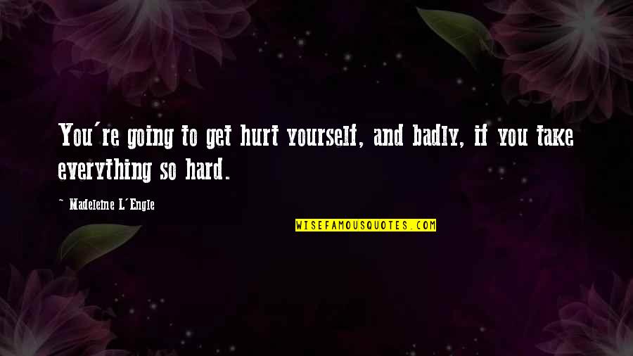 Cubbies Embroidery Quotes By Madeleine L'Engle: You're going to get hurt yourself, and badly, Cubbies Embroidery Quotes By Madeleine L'Engle: You're going to get hurt yourself, and badly,