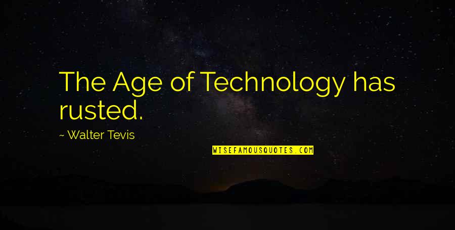 Cubbison Company Quotes By Walter Tevis: The Age of Technology has rusted.