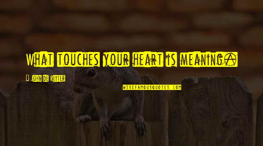 Cubbisons Dressing Quotes By John De Ruiter: What touches your heart is meaning.