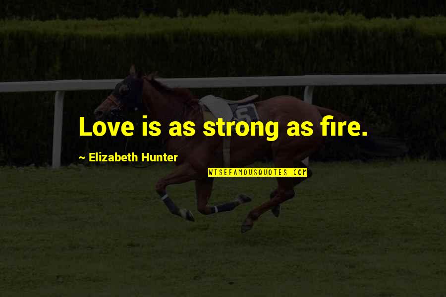 Cubera Quotes By Elizabeth Hunter: Love is as strong as fire.