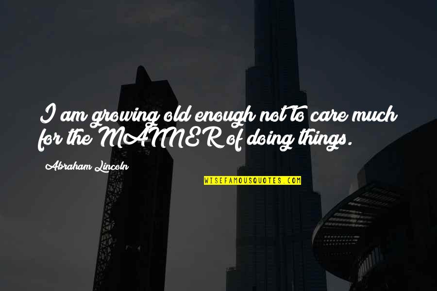 Cuberpunk Quotes By Abraham Lincoln: I am growing old enough not to care