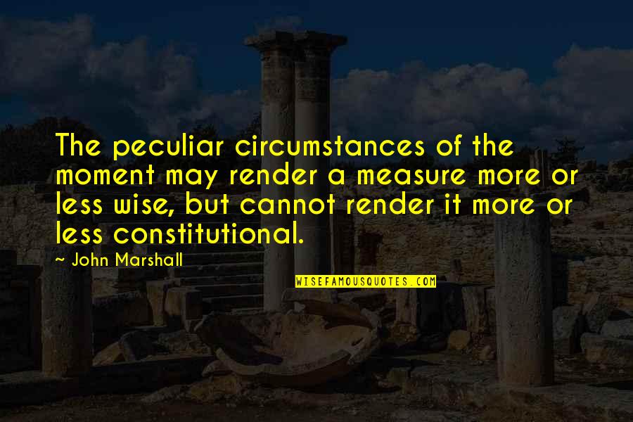 Cuberpunk Quotes By John Marshall: The peculiar circumstances of the moment may render