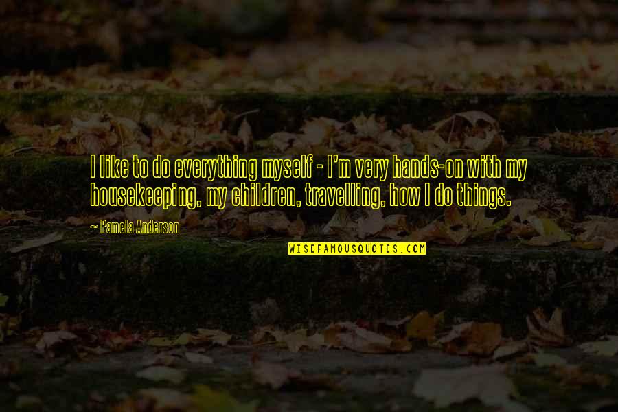 Cubetastic Youtube Quotes By Pamela Anderson: I like to do everything myself - I'm Cubetastic Youtube Quotes By Pamela Anderson: I like to do everything myself - I'm