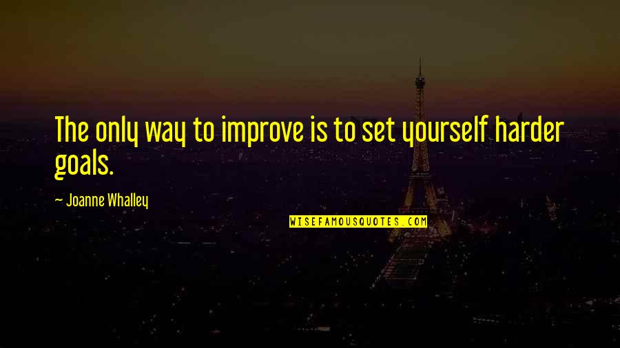 Cubhood Clothing Quotes By Joanne Whalley: The only way to improve is to set Cubhood Clothing Quotes By Joanne Whalley: The only way to improve is to set