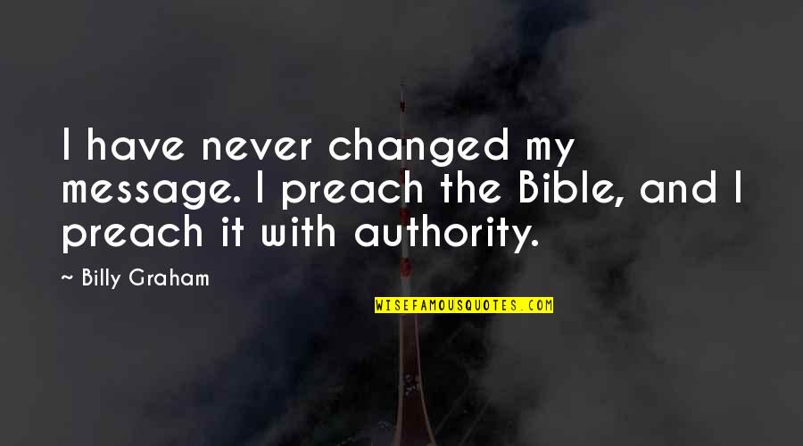 Cubi Quotes By Billy Graham: I have never changed my message. I preach