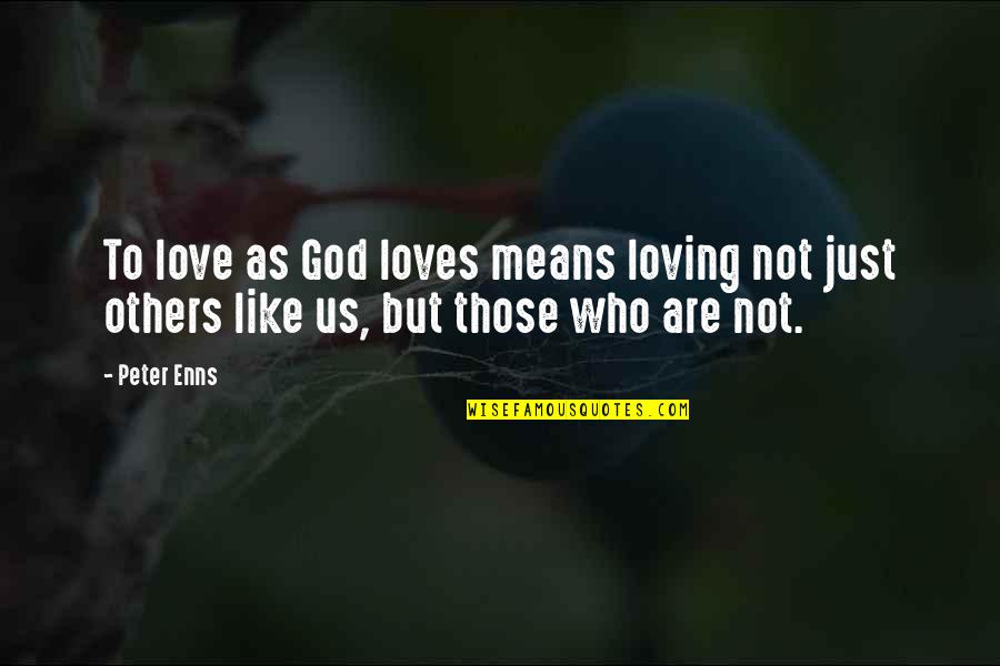Cubi Quotes By Peter Enns: To love as God loves means loving not