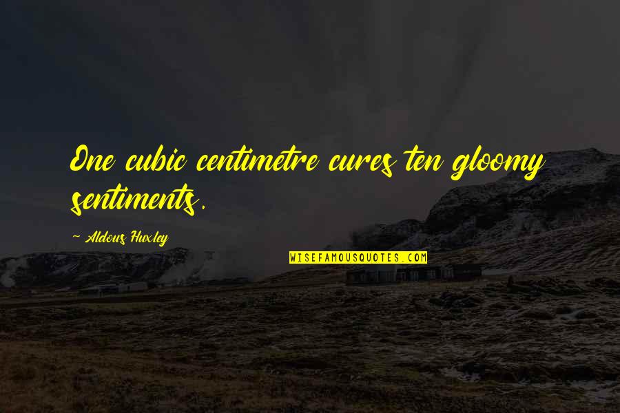 Cubic Quotes By Aldous Huxley: One cubic centimetre cures ten gloomy sentiments.