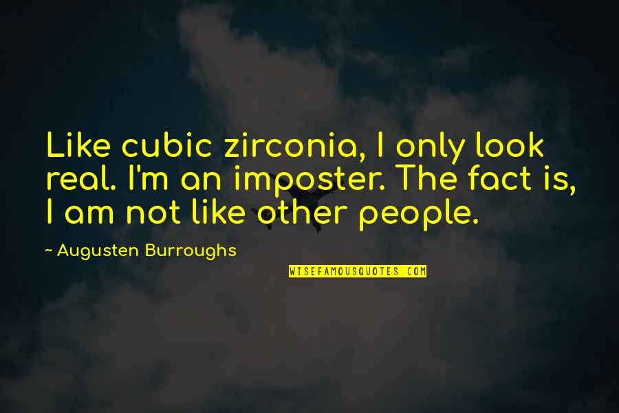 Cubic Quotes By Augusten Burroughs: Like cubic zirconia, I only look real. I'm