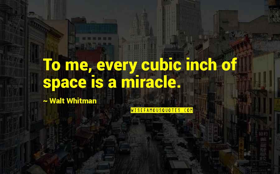 Cubic Quotes By Walt Whitman: To me, every cubic inch of space is