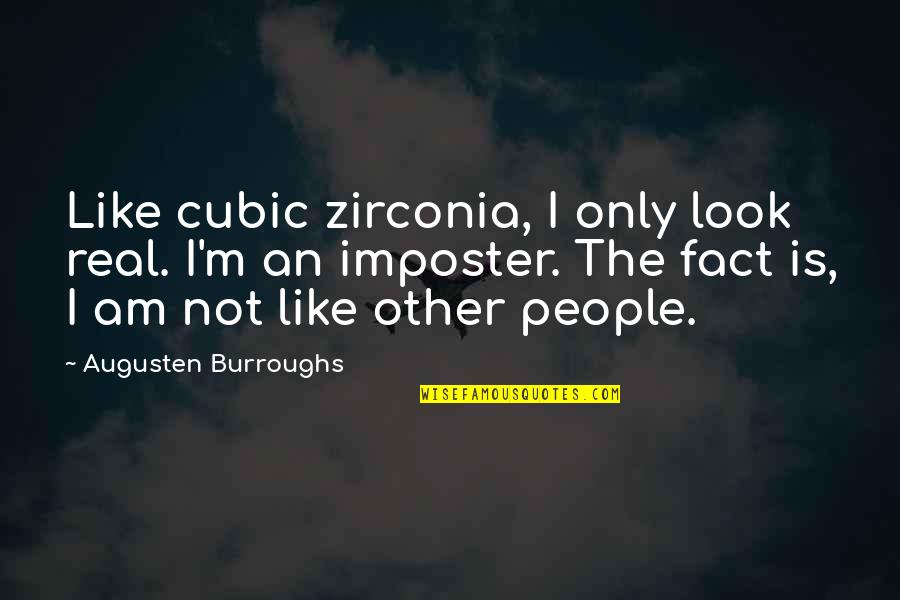 Cubic Zirconia Quotes By Augusten Burroughs: Like cubic zirconia, I only look real. I'm