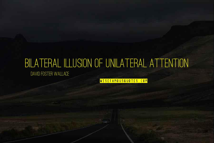 Cubicle Life Quotes By David Foster Wallace: Bilateral illusion of unilateral attention