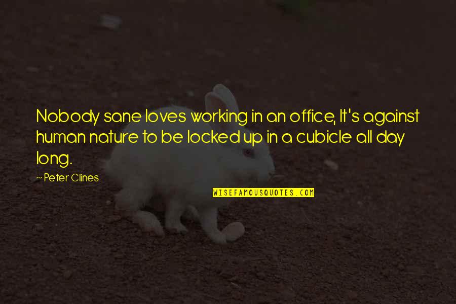 Cubicle Quotes By Peter Clines: Nobody sane loves working in an office, It's