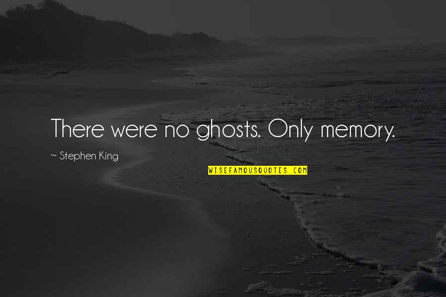 Cubicle Quotes By Stephen King: There were no ghosts. Only memory.