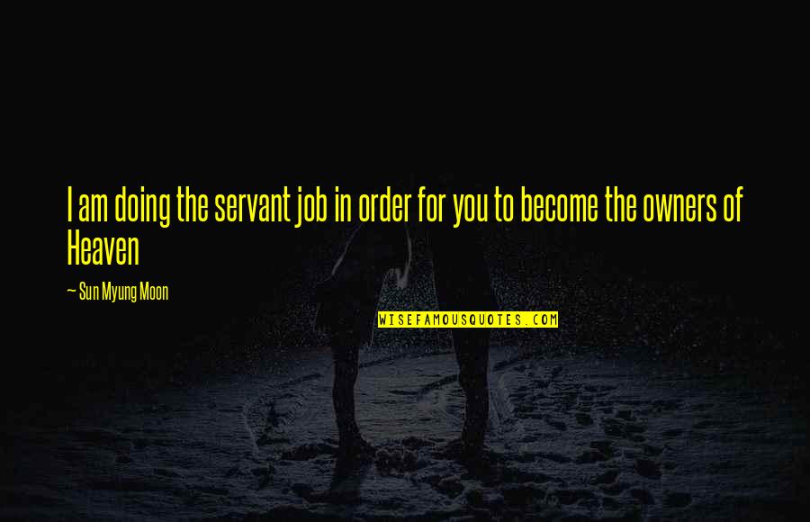 Cubiertas Para Quotes By Sun Myung Moon: I am doing the servant job in order