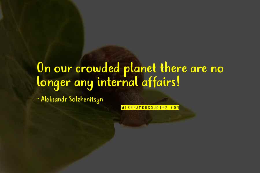 Cubiertos Quotes By Aleksandr Solzhenitsyn: On our crowded planet there are no longer