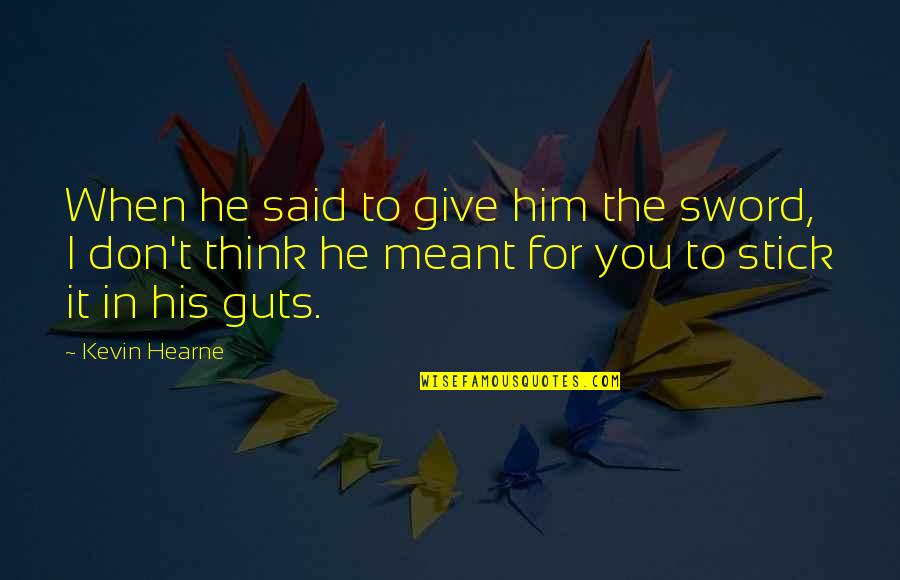 Cubiertos Quotes By Kevin Hearne: When he said to give him the sword,