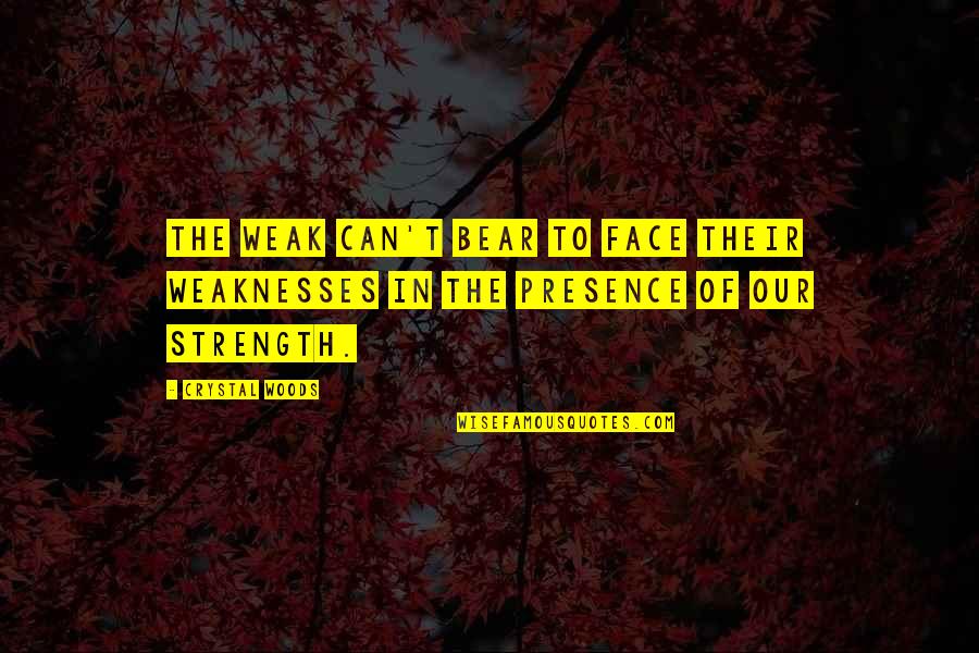Cubilete De Sabores Quotes By Crystal Woods: The weak can't bear to face their weaknesses