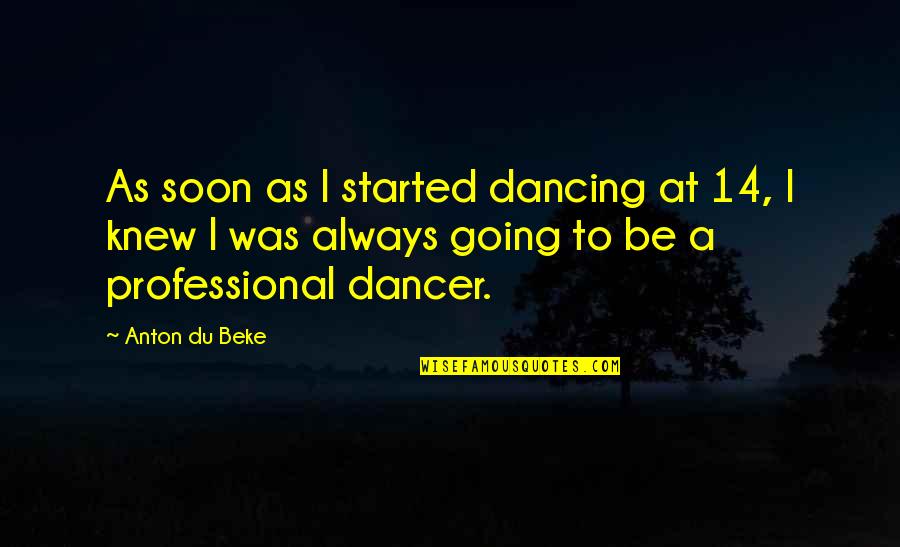 Cubilete Rules Quotes By Anton Du Beke: As soon as I started dancing at 14,