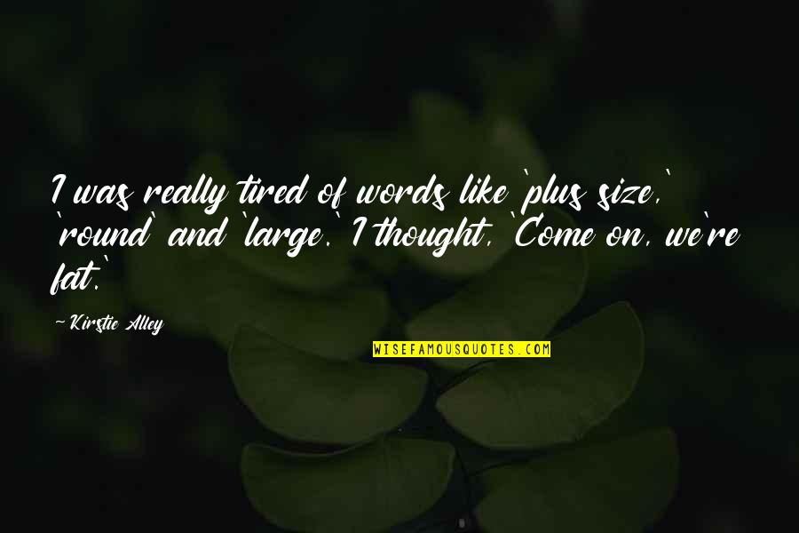 Cubilete Tires Quotes By Kirstie Alley: I was really tired of words like 'plus Cubilete Tires Quotes By Kirstie Alley: I was really tired of words like 'plus