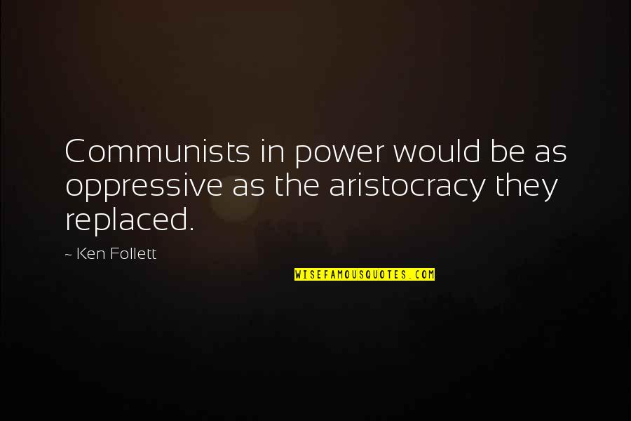 Cubillas Maria Quotes By Ken Follett: Communists in power would be as oppressive as