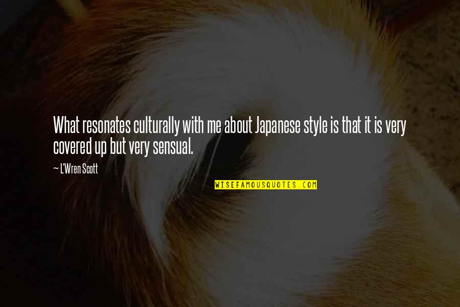 Cubillas Teofilo Quotes By L'Wren Scott: What resonates culturally with me about Japanese style Cubillas Teofilo Quotes By L'Wren Scott: What resonates culturally with me about Japanese style