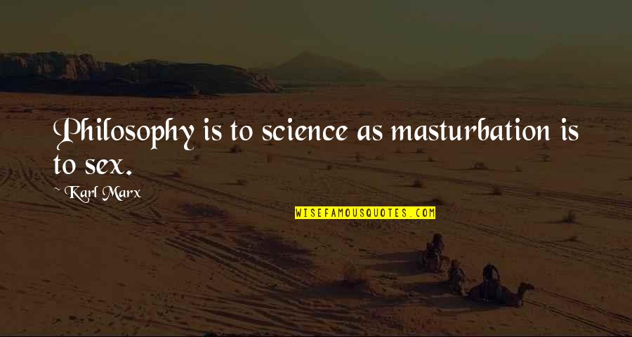 Cubillo Efrain Quotes By Karl Marx: Philosophy is to science as masturbation is to